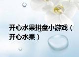 开心水果拼盘小游戏（开心水果）