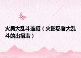 火男大乱斗连招（火影忍者大乱斗的出招表）
