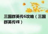 三国群英传6攻略（三国群英传Ⅶ）