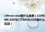 ctfmon exe是什么意思（CONIME.EXE与CTFMON.EXE有什么区别）