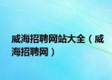 威海招聘网站大全（威海招聘网）