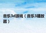 音乐3d游戏（音乐3播放器）