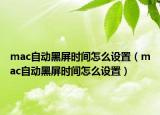 mac自动黑屏时间怎么设置（mac自动黑屏时间怎么设置）