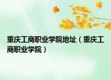 重庆工商职业学院地址（重庆工商职业学院）