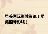星美国际影城影讯（星美国际影城）