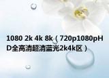 1080 2k 4k 8k（720p1080pHD全高清超清蓝光2k4k区）