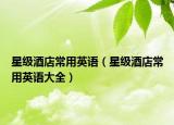 星级酒店常用英语（星级酒店常用英语大全）