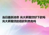 当日最新消息 光大薪期贷好下款吗 光大薪期贷的借款利息高吗