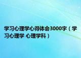 学习心理学心得体会3000字（学习心理学 心理学科）