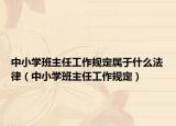 中小学班主任工作规定属于什么法律（中小学班主任工作规定）