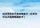 红米手机支不支持电信卡（红米为什么不能用电信的卡）