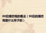 00后婚恋观的看法（90后的婚恋观是什么样子的）