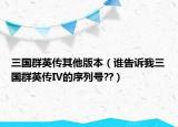 三国群英传其他版本（谁告诉我三国群英传IV的序列号??）