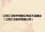 江苏汇文软件有限公司是不是国企（江苏汇文软件有限公司）