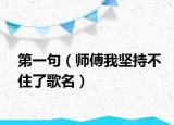 第一句（师傅我坚持不住了歌名）