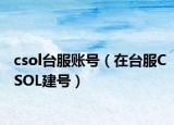 csol台服账号（在台服CSOL建号）
