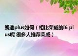 朗逸plus如何（相比荣威的i6 plus呢 很多人推荐荣威）