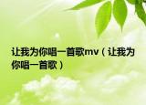 让我为你唱一首歌mv（让我为你唱一首歌）