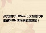 少女时代SHINee（少女时代中谁是SHINEE珉豪的理想型）