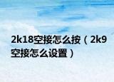 2k18空接怎么按（2k9空接怎么设置）