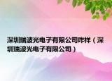 深圳瑞波光电子有限公司咋样（深圳瑞波光电子有限公司）
