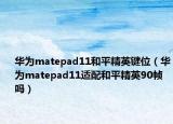 华为matepad11和平精英键位（华为matepad11适配和平精英90帧吗）