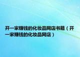 开一家赚钱的化妆品网店书籍（开一家赚钱的化妆品网店）