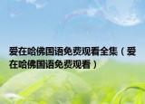 爱在哈佛国语免费观看全集（爱在哈佛国语免费观看）