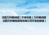 沈阳万科朗润园二手房价格（万科朗润园 沈阳万科朗程置地有限公司开发的楼盘）