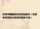 北京市朝阳区东旭花园房价（北京东旭花园小区房价相关介绍）