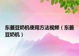 东菱豆奶机使用方法视频（东菱豆奶机）
