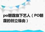 po朝霆旗下艺人（PO朝霆的创立缘由）