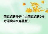 国家崛起传奇（求国家崛起2传奇延续中文完整版）