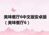 美味餐厅6中文版安卓版（美味餐厅6）