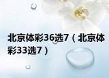 北京体彩36选7（北京体彩33选7）