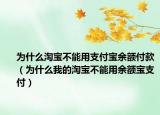 为什么淘宝不能用支付宝余额付款（为什么我的淘宝不能用余额宝支付）
