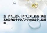 五十岁女士招六十岁以上男士征婚（请搜索有没有五十岁到六十岁的男士个人征婚的）