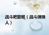 战斗吧歌姬（战斗弹珠人）