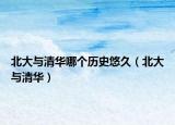 北大与清华哪个历史悠久（北大与清华）
