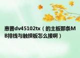 惠普dv45102tx（的主板那条MB排线与触摸板怎么接啊）