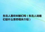 东北人喜欢叫娘们吗（东北人说娘们是什么意思相关介绍）