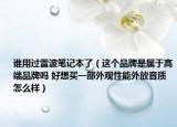 谁用过雷波笔记本了（这个品牌是属于高端品牌吗 好想买一部外观性能外放音质怎么样）