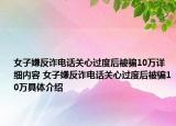 女子嫌反诈电话关心过度后被骗10万详细内容 女子嫌反诈电话关心过度后被骗10万具体介绍