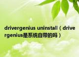 drivergenius uninstall（drivergenius是系统自带的吗）