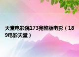天堂电影院173完整版电影（189电影天堂）