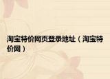 淘宝特价网页登录地址（淘宝特价网）