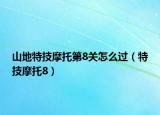山地特技摩托第8关怎么过（特技摩托8）