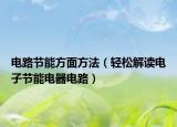 电路节能方面方法（轻松解读电子节能电器电路）