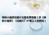 神厨小福贵动画片全集免费观看（求《神厨小福贵》《动画片》67集以上的网站）