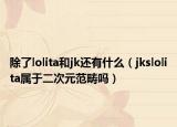 除了lolita和jk还有什么（jkslolita属于二次元范畴吗）